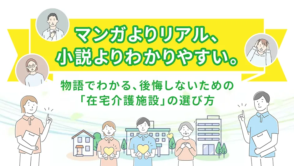 マンガよりリアル、小説よりわかりやすい。物語でわかる、後悔しないための「在宅介護施設」の選び方